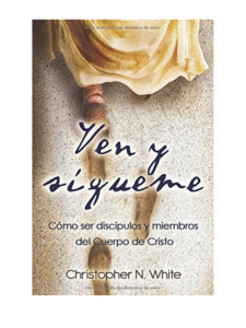 Ven Y Sígueme Como Ser Discípulos Y Miembros Del Cuerpo de Cristo