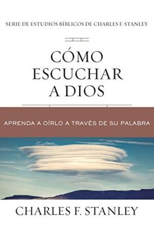 Cómo escuchar a Dios: Aprenda a oírlo a través de su Palabra (Charles F. Stanley