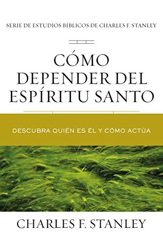 Cómo depender del Espíritu Santo: Descubra quién es Él y cómo actúa 1 Cómo depender del Espíritu Santo: Descubra quién es Él y cómo actúa
