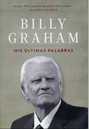 Billy Graham/Mis Últimas Palabras