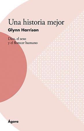 Una Historia Mejor/Dios El Sexo Y El Florecer Humano