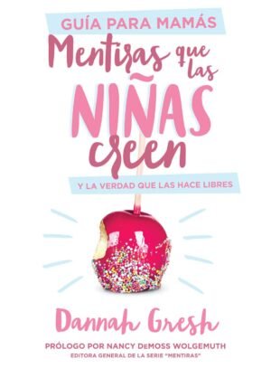 Mentiras Que Las Niñas Creen y La Verdad que las Hace Libres [Libro]