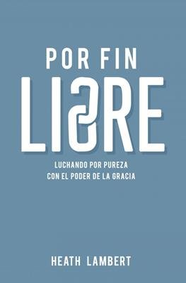 Por Fin Libres/Luchando Por Pureza Por El Poder De La Gracia