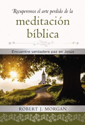 Recuperemos el Arte Perdido de la Meditación Bíblica