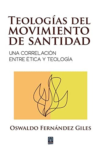 Teologias Del Movimiento De Santidad/Una Correlacion Entre Etica Y Teologia 1 Teologias Del Movimiento De Santidad/Una Correlacion Entre Etica Y Teologia