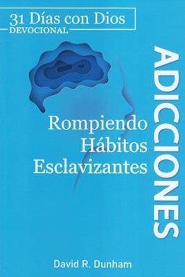 Adicciones/ Rompiendo Habitos Esclavizantes 1 Adicciones/ Rompiendo Habitos Esclavizantes