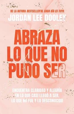 Abraza Lo Que No Pudo Ser/Encuentre La Claridad Y Satisfaccion En La Adversidad