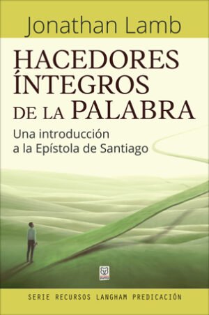 Hacedores Integros De La Palabra/Una Introduccion A La Epistola De Santiago