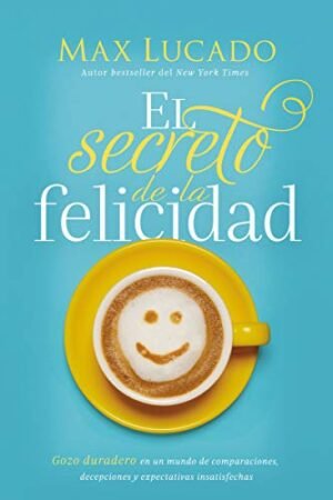 El secreto de la felicidad: Gozo Duradero en un mundo de comparaciones, Decepciones y expectativas insatisfechas