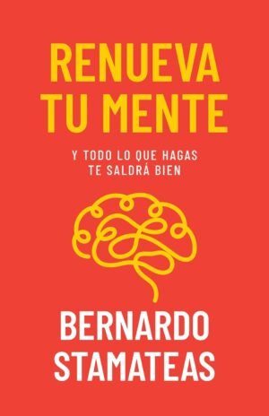 Renueva tu Mente Y Todo lo que Hagas te Saldrá Bien
