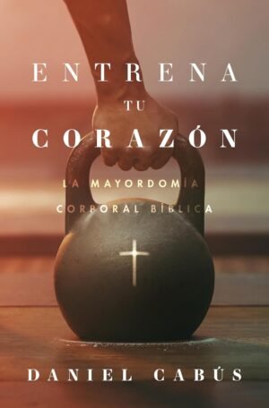 Entrena Tu Corazon/ La Mayordomia Corporal Biblica