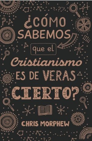 ¿Cómo sabemos que el cristianismo es de veras cierto?