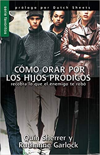 Cómo orar por los hijos pródigos 1 Cómo orar por los hijos pródigos