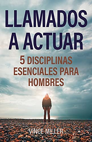 Llamados A Actuar/5 Disciplinas Esenciales Para Los Hombres 1 Llamados A Actuar/5 Disciplinas Esenciales Para Los Hombres