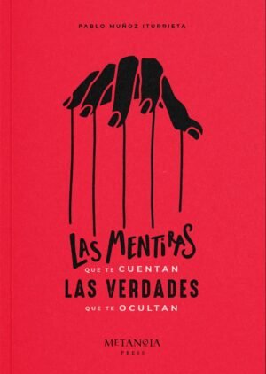 Las Mentiras Que Te Cuentan Las Verdades Que Te Ocultan