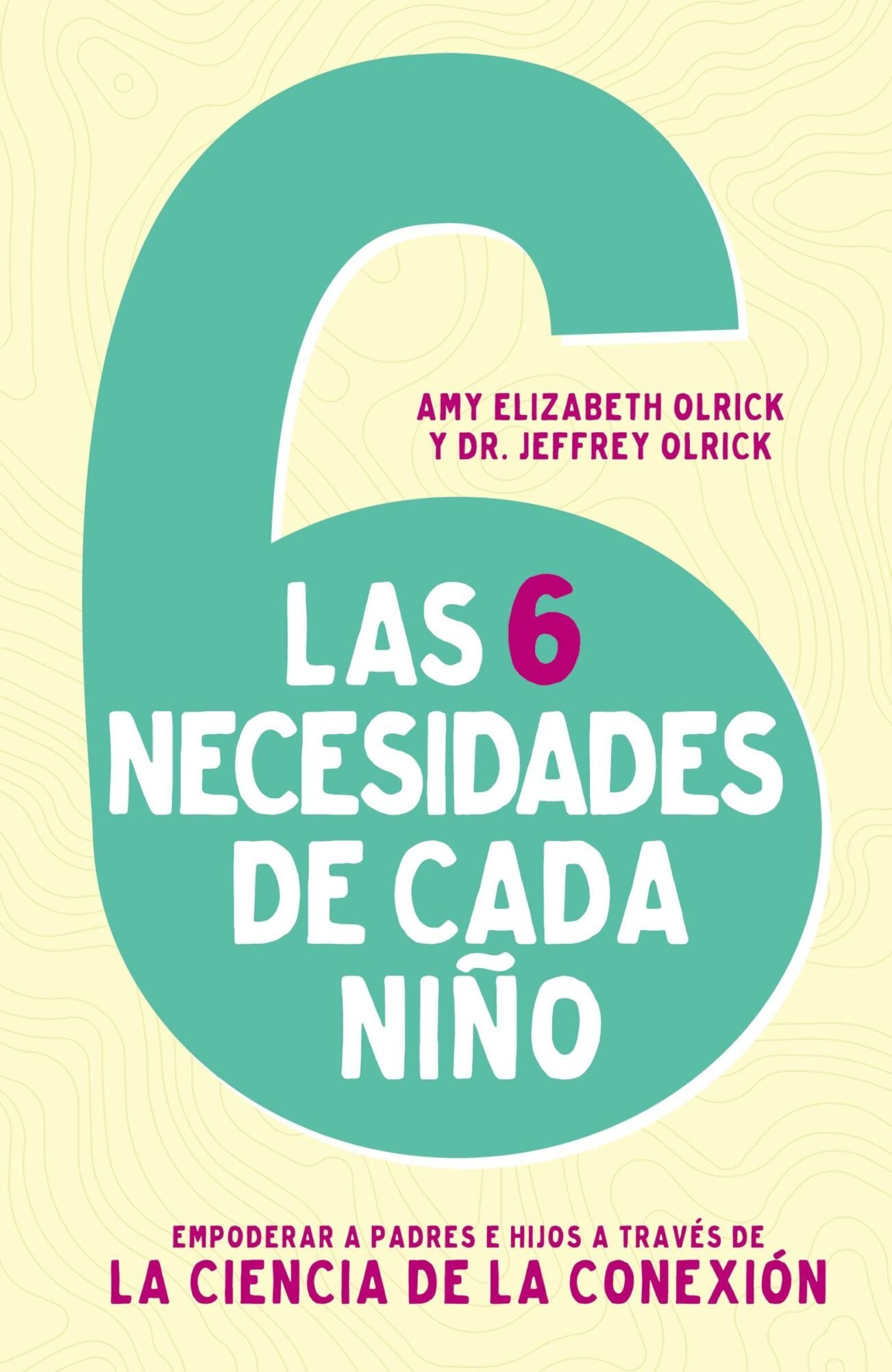Las 6 necesidades de cada niño: Empoderar a padres e hijos a través de la ciencia de la conexión 1 Las 6 necesidades de cada niño