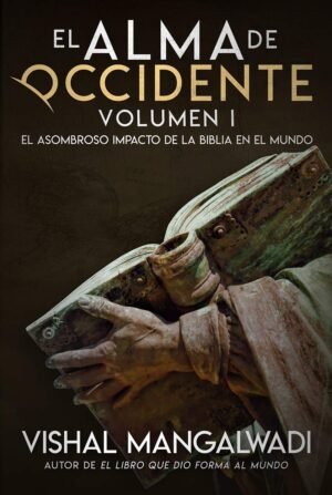 El Alma de Occidente El asombroso impacto de la Biblia en el mundo