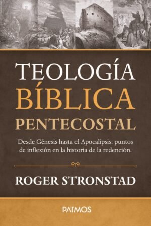 Teologia Biblica Pentecostal/Desde Genesis hasta el Apocalipsis