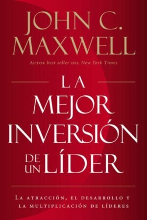 La Mejor Inversión de un Líder - John Maxwell