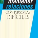 Cómo Mantener Relaciones Con Personas Difíciles
