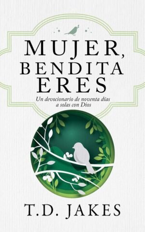 Mujer Bendita eres Un Devocionario de 90 días a solas con Dios