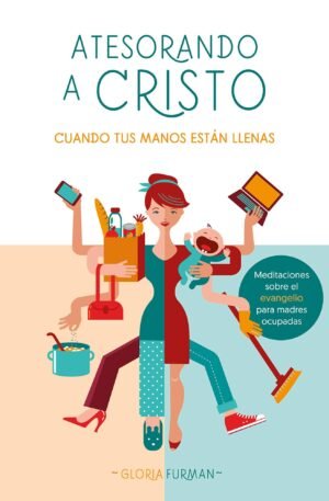 Atesorando a Cristo cuando tus manos están llenas