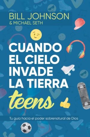Cuando el cielo invade la Tierra - Teens - Tu guía hacia el poder sobrenatural de Dios