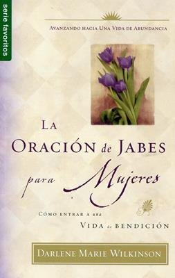 La Oración de Jabes Para Mujeres: Como Entrar A una Vida de Bendición