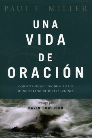 Una Vida De Oracion/Conectandose Con Dios En Un Mundo Lleno De Distracciones