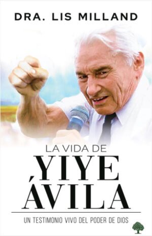 Vida De Yiye Avila/Una Vida Que Manifesto El Poder De Dios