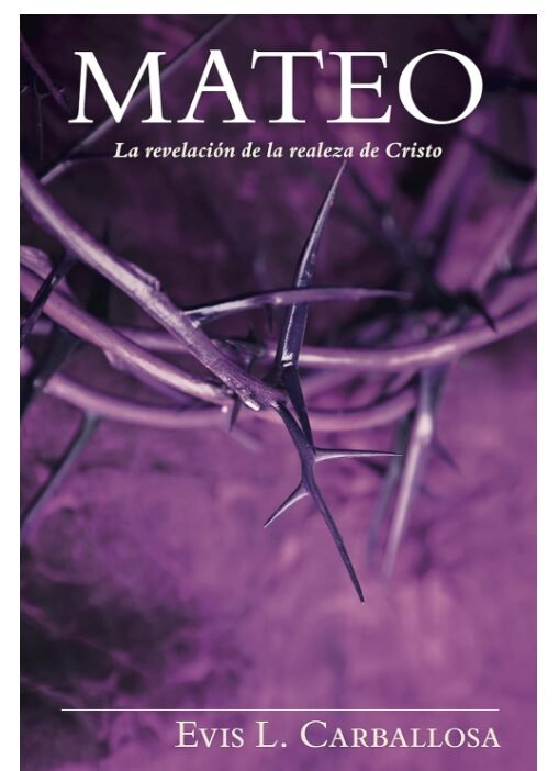 Libro Mateo: La Revelación De La Realeza De Cristo, Evis Carballosa 1 Libro Mateo: La Revelación De La Realeza De Cristo, Evis Carballosa
