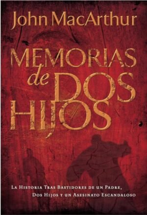Memorias De Dos Hijos   John Macarthur