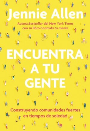 Encuentra A Tu Gente/ Construyendo Comunidades Fuertes En Tiempos De Soledad