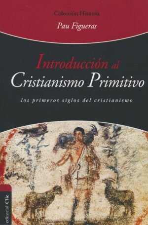 Introduccion Al Cristianismo Primitivo/Los Primeros Siglos Del Cristianismo