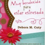 Muy Bendecida para estar Estresada- Inspiración para Superar el Estrés de la Vida