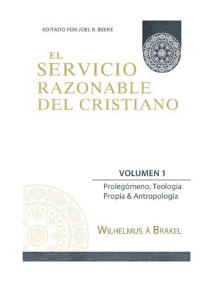 Servicio Razonable Del Cristiano/Vol. 1/Prolegomeno Teologia Propia Antr