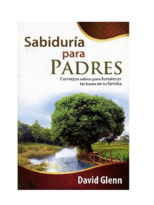 Sabiduría Para Padres Consejos sabios para fortalecer las bases de tu familia