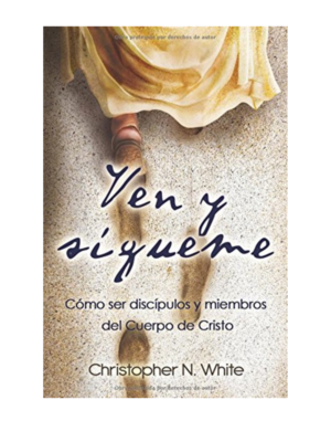 Ven Y Sígueme Como Ser Discípulos Y Miembros Del Cuerpo de Cristo