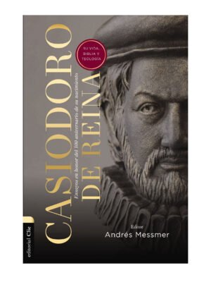 Casiodoro De Reina/Su Vida/Biblia Y Teologia