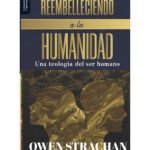 Reembelleciendo La Humanidad/Una Teologia Del Ser Humano