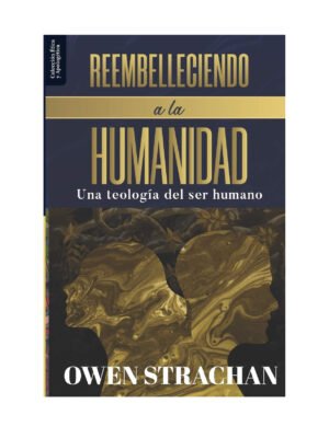 Reembelleciendo La Humanidad/Una Teologia Del Ser Humano