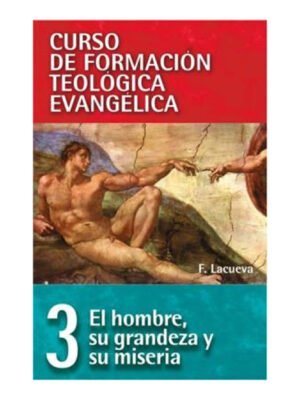 Curso de Formación Teológica 3:El Hombre Su Grandeza Y Su Miseria