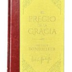 El Precio de la Gracia Dietrich Bonhoeffer / Tomo #18