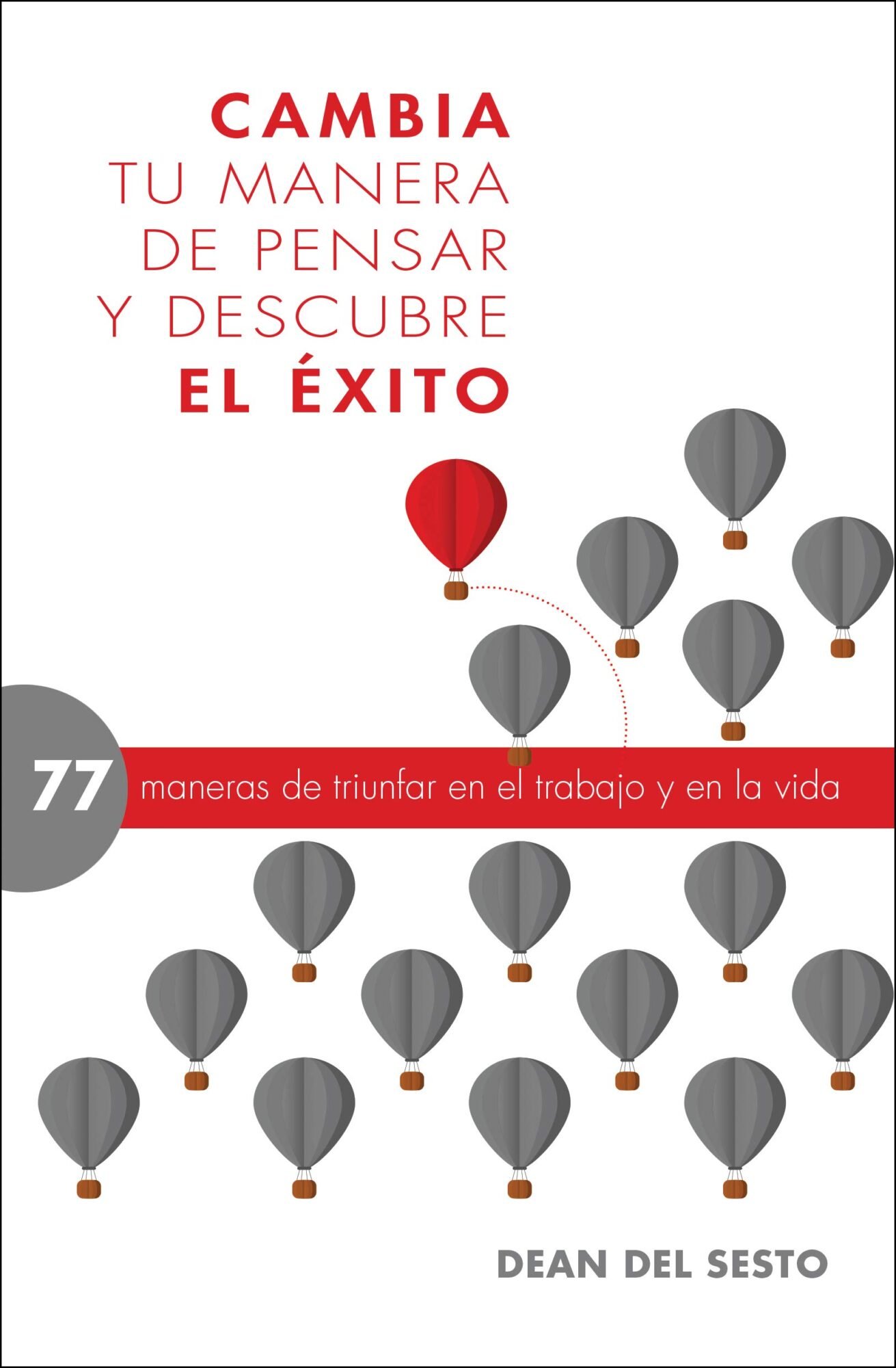 Cambia tu Manera de Pensar y Descubre el Éxito - 77 maneras de triunfar en el trabajo y en la vida. 1 Cambia tu Manera de Pensar y Descubre el Éxito - 77 maneras de triunfar en el trabajo y en la vida.