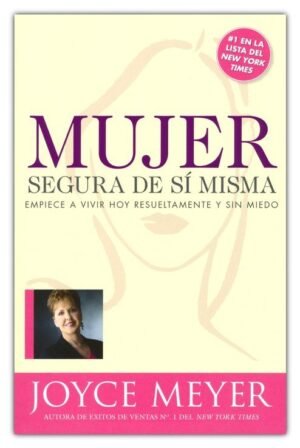 Mujer Segura De Si Misma/Empiece A Vivir Hoy Resueltamente Y Sin Miedo