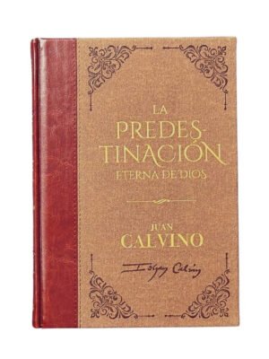 La Predestinación Eterna de Dios: Juan Calvino