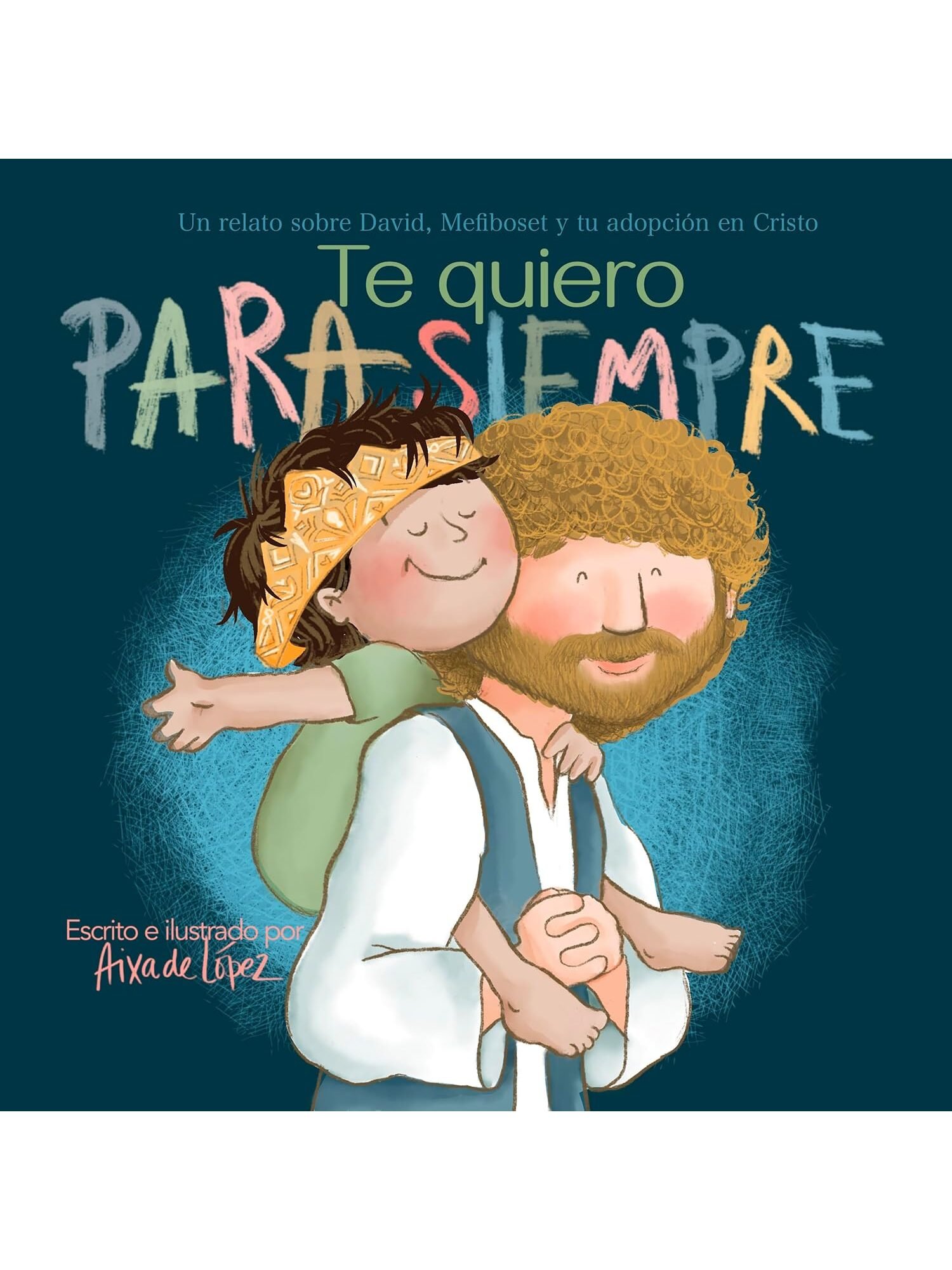 Te Quiero Para Siempre/ Un Relato Sobre David/ Mefiboset Y Tu Adopcion En Cristo 1 Te Quiero Para Siempre/ Un Relato Sobre David/ Mefiboset Y Tu Adopcion En Cristo