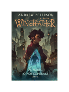 Al Norte O Nos Comeran/ Wingfeather La Saga Libro 2 4 Al Norte O Nos Comerán: Libro 2 La Saga Wingfeather