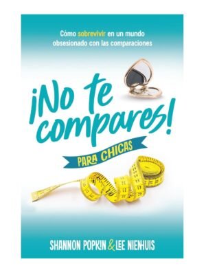 No te compares para chicas: Cómo sobrevivir en un mundo obsesionado con las comparaciones