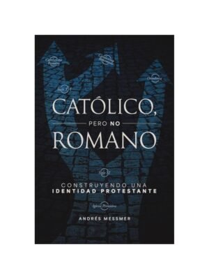 Católico Pero No Romano: Construyendo una Identidad Protestante